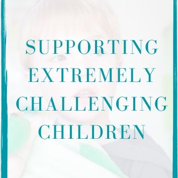 Supporting extremely challenging children